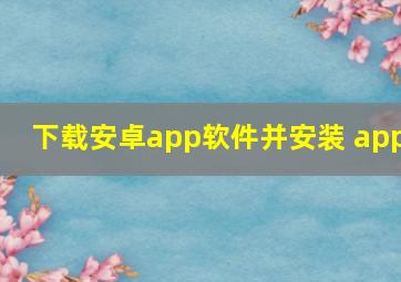 下载安卓app软件并安装 app